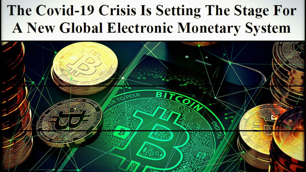 The Covid-19 Crisis Is Setting The Stage For A New Global Electronic Monetary System